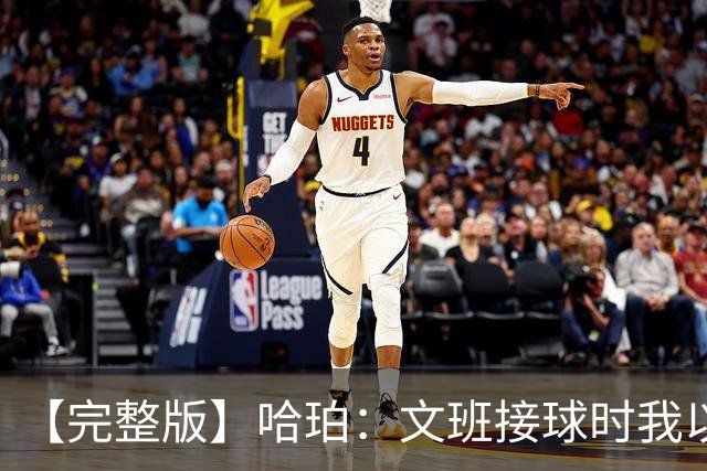 【完整版】哈珀：文班接球时我以为稳了 阿门的那次封盖实属罕见