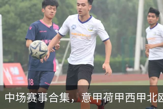 中场赛事合集，意甲荷甲西甲北欧联赛，荷甲国家德比