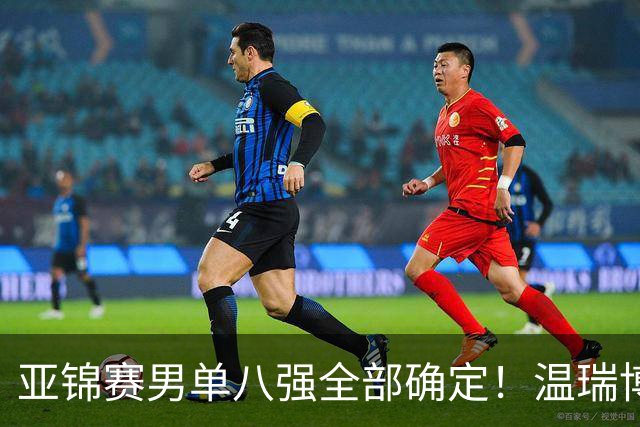 亚锦赛男单八强全部确定！温瑞博逆转，国乒占三席，日韩各剩独苗