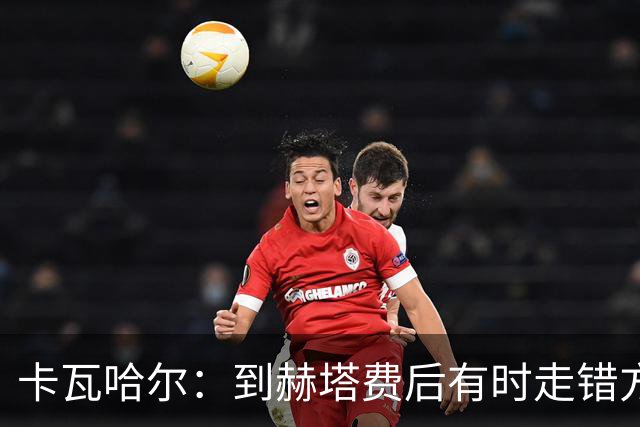 卡瓦哈尔：到赫塔费后有时走错方向，送完孩子就开去皇马基地