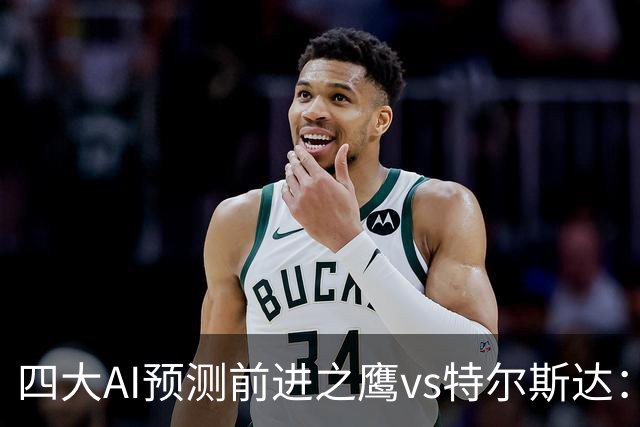 四大AI预测前进之鹰vs特尔斯达：四家一致看主胜，千问猜3比1