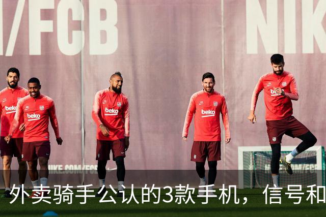 外卖骑手公认的3款手机，信号和定位才是第一生产力