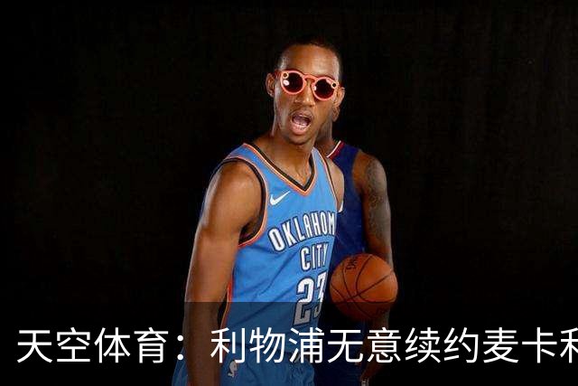 天空体育：利物浦无意续约麦卡利斯特，明夏拟出售