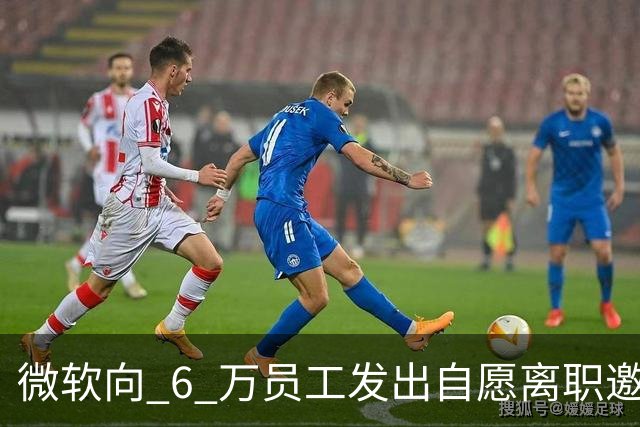 微软向 6 万员工发出自愿离职邀请：覆盖全球超四分之一员工，副总裁也在列