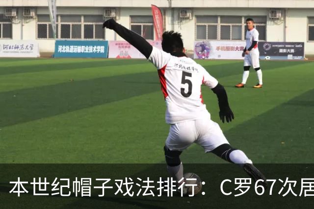 本世纪帽子戏法排行：C罗67次居首，梅西62次第二，莱万第三