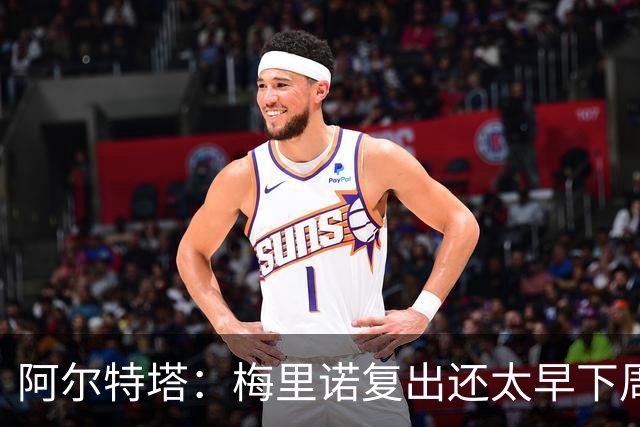 阿尔特塔：梅里诺复出还太早下周再看