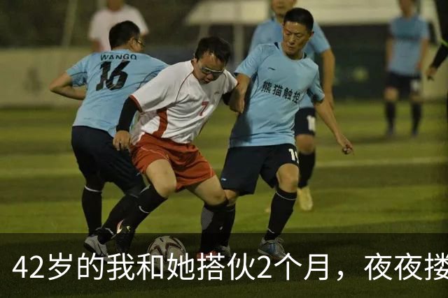 42岁的我和她搭伙2个月，夜夜搂着她睡，直到她塞我一张存折