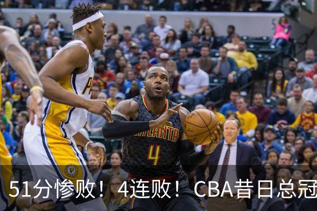 51分惨败！4连败！CBA昔日总冠军输输输输，全队仅1人得分上双