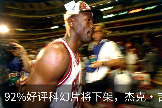 92%好评科幻片将下架，杰克·吉伦哈尔主演仅剩窗口期